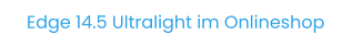 Edge 14.5 Ultralight im Onlineshop